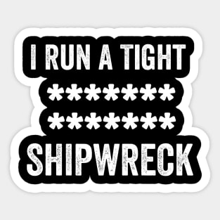 i run a tight shipwreck Sticker